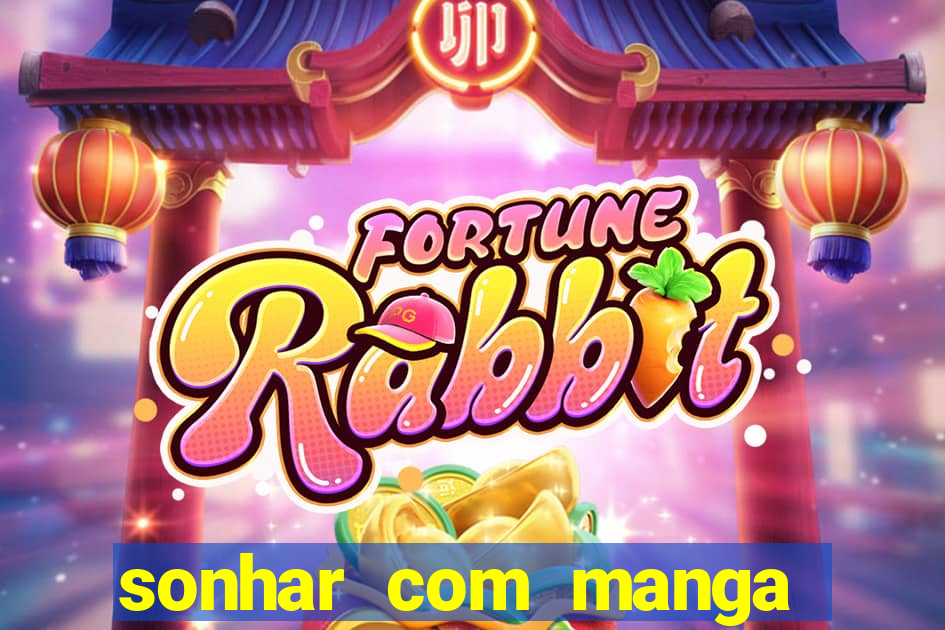 sonhar com manga no jogo do bicho